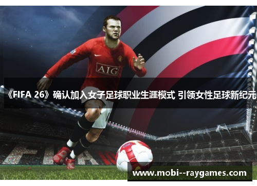 《FIFA 26》确认加入女子足球职业生涯模式 引领女性足球新纪元 《FIFA 26》确认加入女子足球职业生涯模式 引领女性足球新纪元