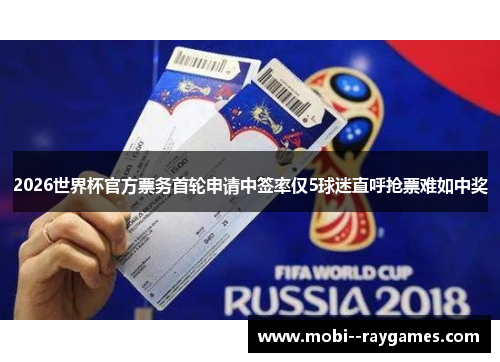 2026世界杯官方票务首轮申请中签率仅5球迷直呼抢票难如中奖